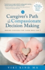 The Caregiver's Path to Compassionate Decision Making : Making Choices for Those Who Can't - Book