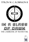 In A Glass of Dawn : The Casebook of Travis Vail - Book