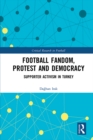 Football Fandom, Protest and Democracy : Supporter Activism in Turkey - eBook