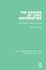 The Origins of Civic Universities : Manchester, Leeds and Liverpool - eBook