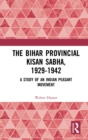 The Bihar Provincial Kisan Sabha, 1929-1942 : A Study of an Indian Peasant Movement - eBook