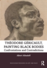 Theodore Gericault, Painting Black Bodies : Confrontations and Contradictions - eBook