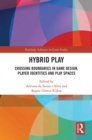 Hybrid Play : Crossing Boundaries in Game Design, Players Identities and Play Spaces - eBook