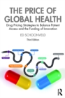 The Price of Global Health : Drug Pricing Strategies to Balance Patient Access and the Funding of Innovation - eBook