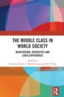 The Middle Class in World Society : Negotiations, Diversities and Lived Experiences - eBook
