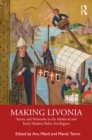 Making Livonia : Actors and Networks in the Medieval and Early Modern Baltic Sea Region - eBook