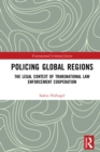 Policing Global Regions : The Legal Context of Transnational Law Enforcement Cooperation - eBook