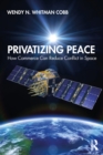 Privatizing Peace : How Commerce Can Reduce Conflict in Space - eBook