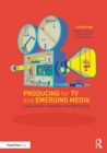 Producing for TV and Emerging Media : A Real-World Approach for Producers - eBook