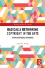Radically Rethinking Copyright in the Arts : A Philosophical Approach - eBook