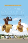 Performing Masculinity : Body, Self and Identity in Modern Fiji - eBook