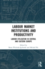 Labour Market Institutions and Productivity : Labour Utilisation in Central and Eastern Europe - eBook