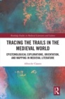 Tracing the Trails in the Medieval World : Epistemological Explorations, Orientation, and Mapping in Medieval Literature - eBook