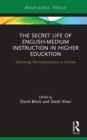 The Secret Life of English-Medium Instruction in Higher Education : Examining Microphenomena in Context - eBook