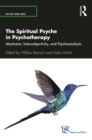 The Spiritual Psyche in Psychotherapy : Mysticism, Intersubjectivity, and Psychoanalysis - eBook