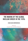 The Making of the Global Nuclear Order in the 1970s : Issues and Controversies - eBook