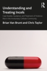 Understanding and Treating Incels : Case Studies, Guidance, and Treatment of Violence Risk in the Involuntary Celibate Community - eBook