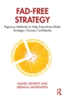 Fad-Free Strategy : Rigorous Methods to Help Executives Make Strategic Choices Confidently - eBook