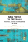Rural Youth at the Crossroads : Transitional Societies in Central Europe and Beyond - eBook