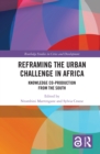 Reframing the Urban Challenge in Africa : Knowledge Co-production from the South - eBook