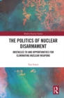 The Politics of Nuclear Disarmament : Obstacles to and Opportunities for Eliminating Nuclear Weapons - eBook