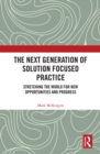 The Next Generation of Solution Focused Practice : Stretching the World for New Opportunities and Progress - eBook