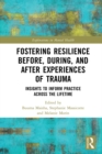 Fostering Resilience Before, During, and After Experiences of Trauma : Insights to Inform Practice Across the Lifetime - eBook