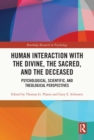 Human Interaction with the Divine, the Sacred, and the Deceased : Psychological, Scientific, and Theological Perspectives - eBook