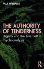 The Authority of Tenderness : Dignity and the True Self in Psychoanalysis - eBook