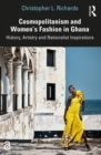 Cosmopolitanism and Women’s Fashion in Ghana : History, Artistry and Nationalist Inspirations - eBook