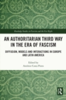 An Authoritarian Third Way in the Era of Fascism : Diffusion, Models and Interactions in Europe and Latin America - eBook