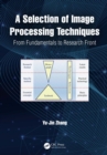 A Selection of Image Processing Techniques : From Fundamentals to Research Front - eBook