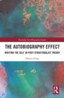 The Autobiography Effect : Writing the Self in Post-Structuralist Theory - eBook