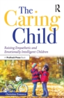 The Caring Child : Raising Empathetic and Emotionally Intelligent Children - eBook