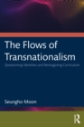 The Flows of Transnationalism: Questioning Identities and Reimagining Curriculum - eBook