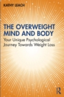 The Overweight Mind and Body : Your Unique Psychological Journey Towards Weight Loss - eBook