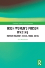 Irish Women's Prison Writing : Mother Ireland's Rebels, 1960s-2010s - eBook