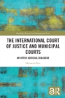 The International Court of Justice and Municipal Courts : An Inter-Judicial Dialogue - eBook