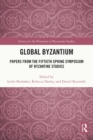 Global Byzantium : Papers from the Fiftieth Spring Symposium of Byzantine Studies - eBook