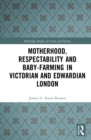 Motherhood, Respectability and Baby-Farming in Victorian and Edwardian London - eBook