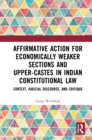 Affirmative Action for Economically Weaker Sections and Upper-Castes in Indian Constitutional Law : Context, Judicial Discourse, and Critique - eBook