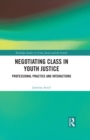 Negotiating Class in Youth Justice : Professional Practice and Interactions - eBook