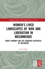 Women’s Lived Landscapes of War and Liberation in Mozambique : Bodily Memory and the Gendered Aesthetics of Belonging - eBook