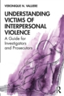 Understanding Victims of Interpersonal Violence : A Guide for Investigators and Prosecutors - eBook