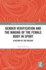 Gender Verification and the Making of the Female Body in Sport : A History of the Present - eBook