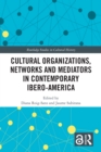 Cultural Organizations, Networks and Mediators in Contemporary Ibero-America - eBook