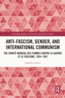 Anti-Fascism, Gender, and International Communism : The Comite Mondial des Femmes contre la Guerre et le Fascisme, 1934 - 1941 - eBook