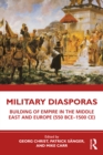 Military Diasporas : Building of Empire in the Middle East and Europe (550 BCE-1500 CE) - eBook