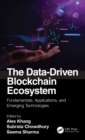 The Data-Driven Blockchain Ecosystem : Fundamentals, Applications, and Emerging Technologies - eBook