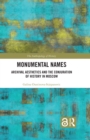 Monumental Names : Archival Aesthetics and the Conjuration of History in Moscow - eBook